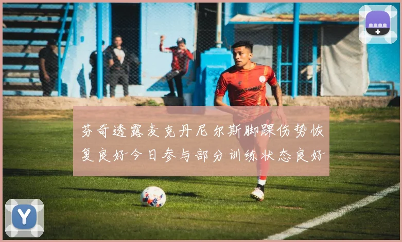 芬奇透露麦克丹尼尔斯脚踝伤势恢复良好今日参与部分训练状态良好
