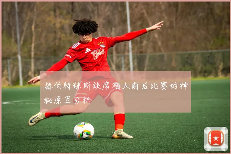 赫伯特琼斯缺席湖人前后比赛的神秘原因分析